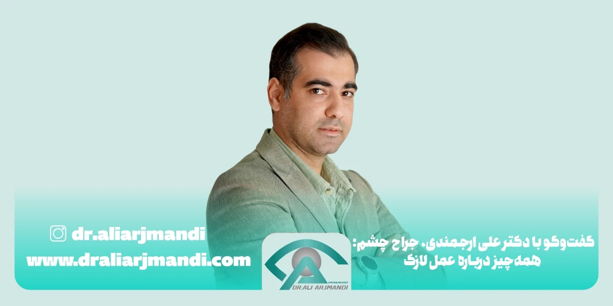 گفتوگو با دکتر علی ارجمندی، جراح چشم همه_چیز درباره عمل لازک